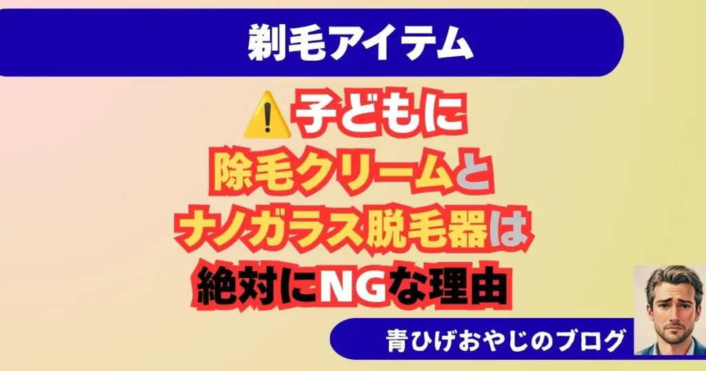 子どもに除毛クリームとナノガラス脱毛器はNG